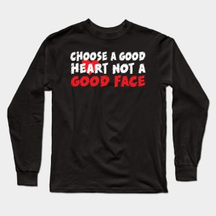 Choose a good heart not a good face Long Sleeve T-Shirt